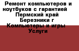 Ремонт компьютеров и ноутбуков с гарантией! - Пермский край, Березники г. Компьютеры и игры » Услуги   